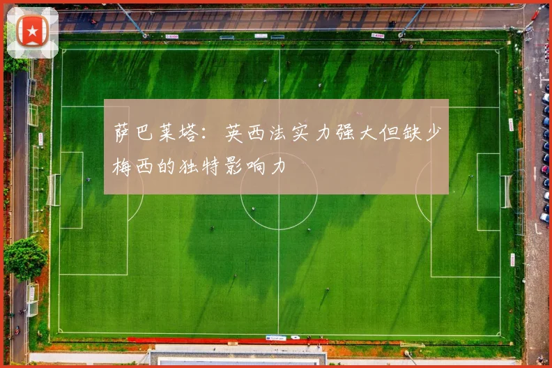 萨巴莱塔：英西法实力强大但缺少梅西的独特影响力